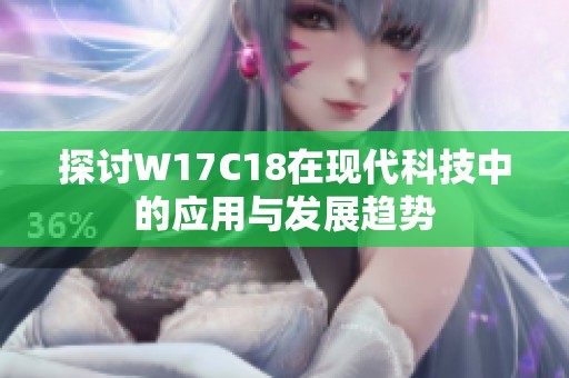 探讨W17C18在现代科技中的应用与发展趋势