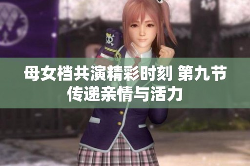 母女档共演精彩时刻 第九节传递亲情与活力
