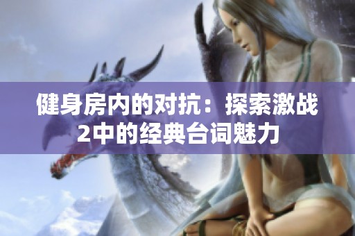 健身房内的对抗：探索激战2中的经典台词魅力
