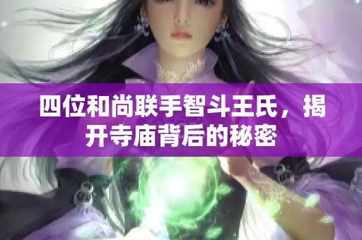 四位和尚联手智斗王氏，揭开寺庙背后的秘密