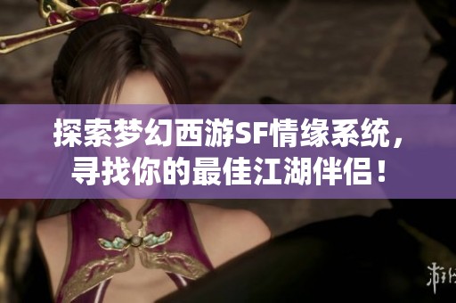 探索梦幻西游SF情缘系统，寻找你的最佳江湖伴侣！