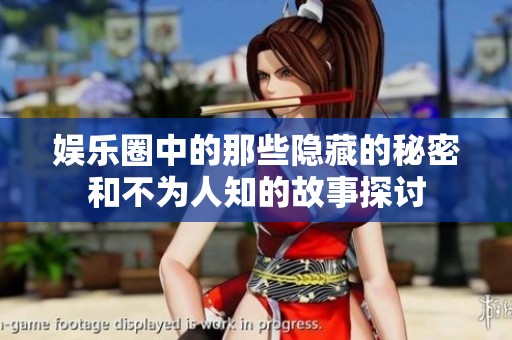 娱乐圈中的那些隐藏的秘密和不为人知的故事探讨