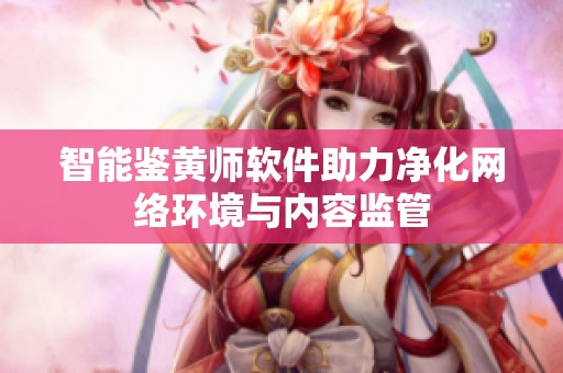 智能鉴黄师软件助力净化网络环境与内容监管