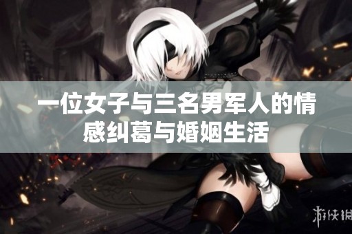 一位女子与三名男军人的情感纠葛与婚姻生活