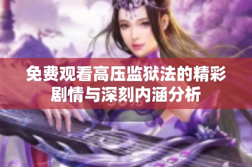 免费观看高压监狱法的精彩剧情与深刻内涵分析