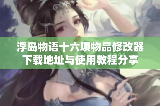 浮岛物语十六项物品修改器下载地址与使用教程分享