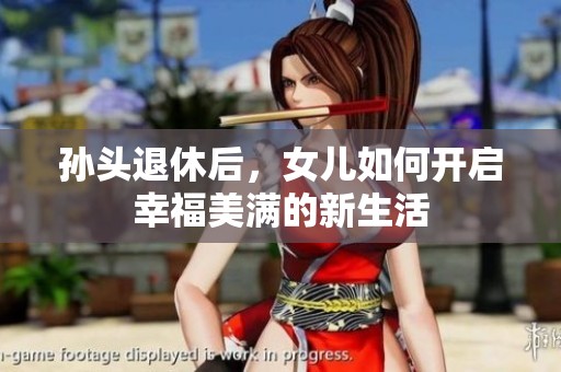 孙头退休后，女儿如何开启幸福美满的新生活