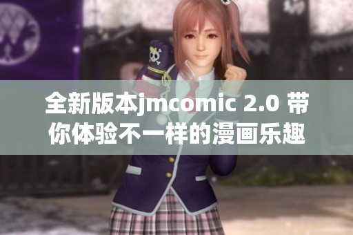 全新版本jmcomic 2.0 带你体验不一样的漫画乐趣