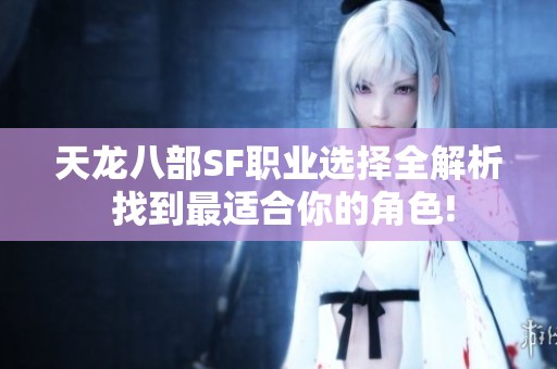 天龙八部SF职业选择全解析 找到最适合你的角色!