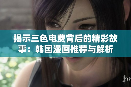 揭示三色电费背后的精彩故事：韩国漫画推荐与解析