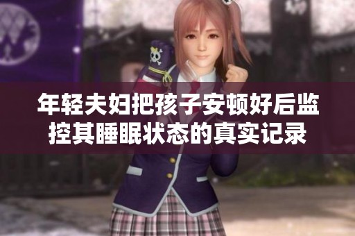 年轻夫妇把孩子安顿好后监控其睡眠状态的真实记录