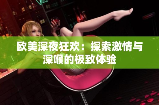 欧美深夜狂欢：探索激情与深喉的极致体验