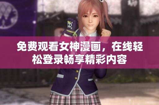 免费观看女神漫画，在线轻松登录畅享精彩内容