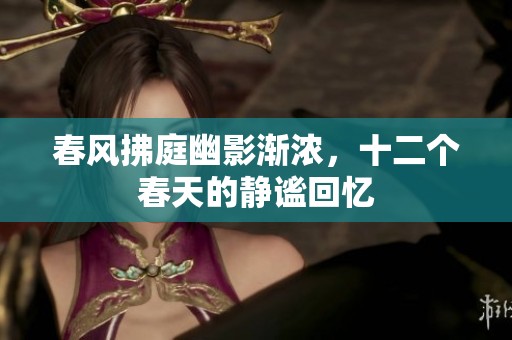 春风拂庭幽影渐浓，十二个春天的静谧回忆