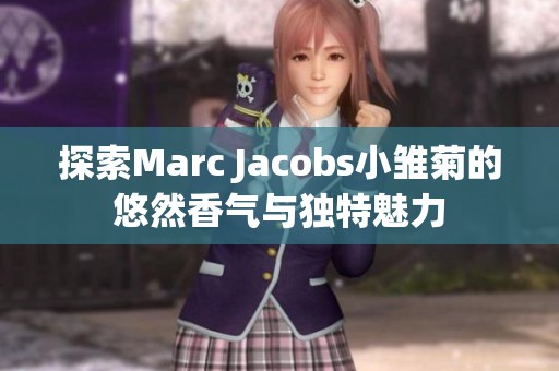 探索Marc Jacobs小雏菊的悠然香气与独特魅力