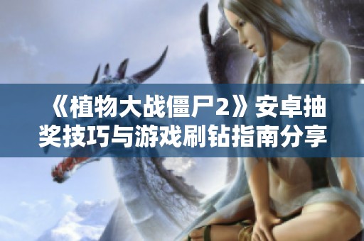 《植物大战僵尸2》安卓抽奖技巧与游戏刷钻指南分享