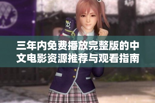 三年内免费播放完整版的中文电影资源推荐与观看指南
