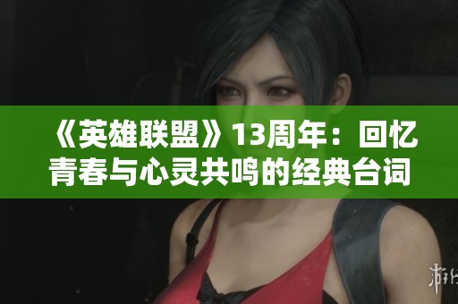 《英雄联盟》13周年：回忆青春与心灵共鸣的经典台词解析
