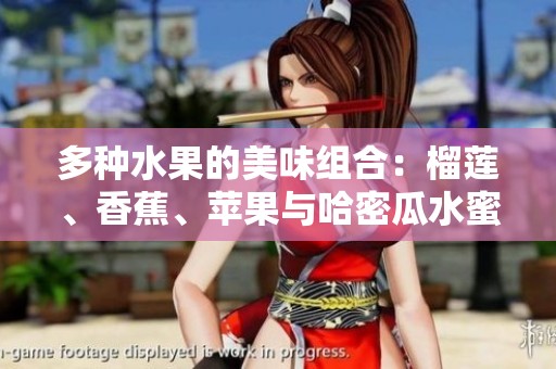 多种水果的美味组合：榴莲、香蕉、苹果与哈密瓜水蜜桃的完美搭配