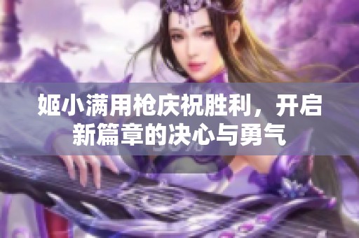 姬小满用枪庆祝胜利，开启新篇章的决心与勇气