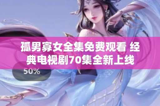 孤男寡女全集免费观看 经典电视剧70集全新上线