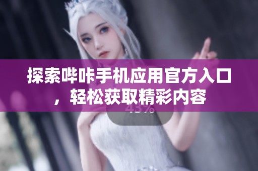 探索哔咔手机应用官方入口，轻松获取精彩内容