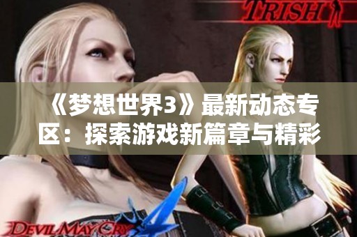 《梦想世界3》最新动态专区：探索游戏新篇章与精彩活动