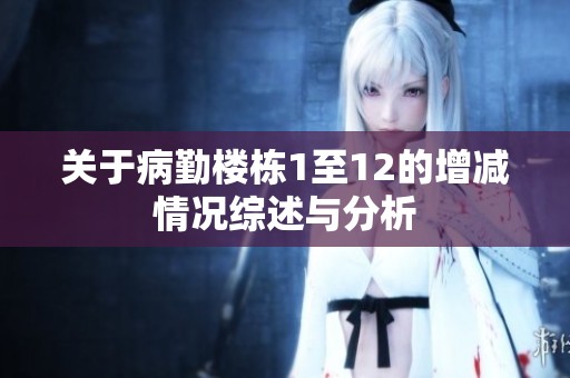 关于病勤楼栋1至12的增减情况综述与分析