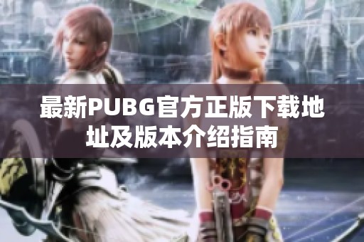 最新PUBG官方正版下载地址及版本介绍指南