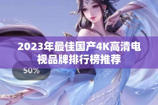 2023年最佳国产4K高清电视品牌排行榜推荐