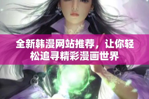 全新韩漫网站推荐，让你轻松追寻精彩漫画世界