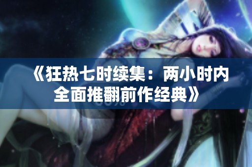 《狂热七时续集：两小时内全面推翻前作经典》