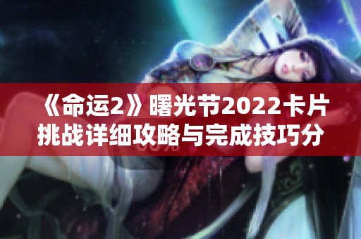 《命运2》曙光节2022卡片挑战详细攻略与完成技巧分享