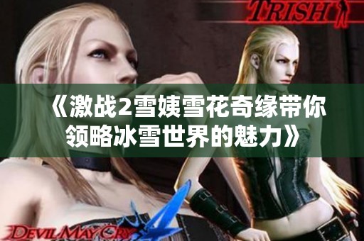 《激战2雪姨雪花奇缘带你领略冰雪世界的魅力》