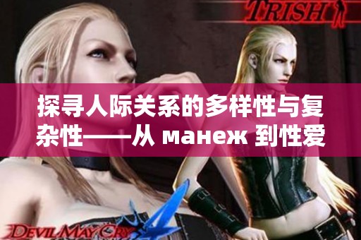 探寻人际关系的多样性与复杂性——从 манеж 到性爱的心灵旅程