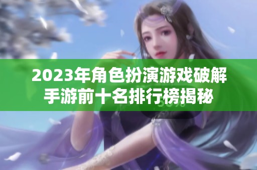 2023年角色扮演游戏破解手游前十名排行榜揭秘