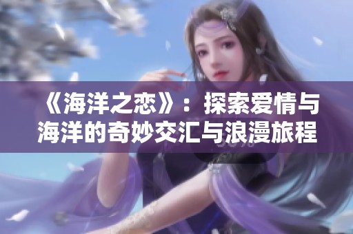 《海洋之恋》：探索爱情与海洋的奇妙交汇与浪漫旅程