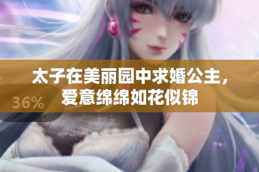 太子在美丽园中求婚公主，爱意绵绵如花似锦
