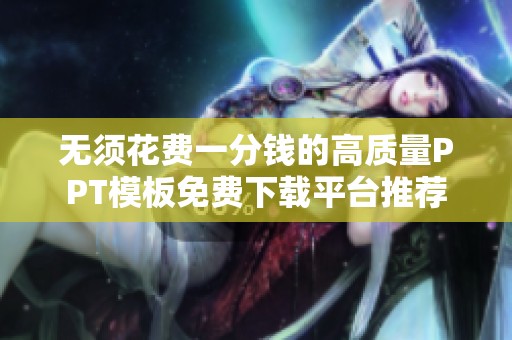 无须花费一分钱的高质量PPT模板免费下载平台推荐
