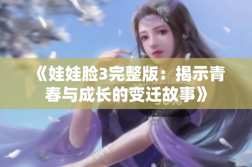 《娃娃脸3完整版：揭示青春与成长的变迁故事》