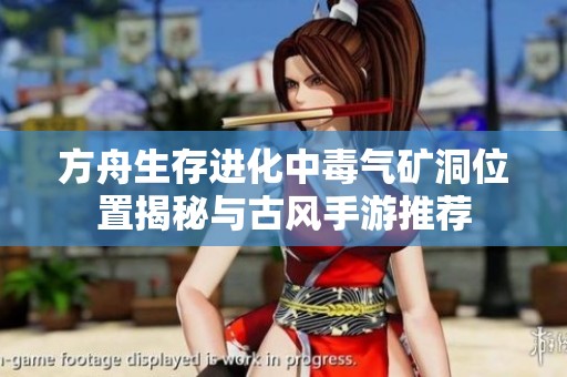 方舟生存进化中毒气矿洞位置揭秘与古风手游推荐