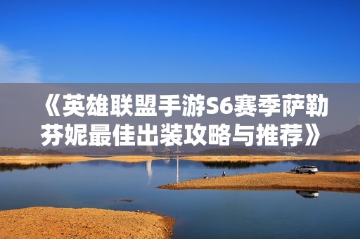 《英雄联盟手游S6赛季萨勒芬妮最佳出装攻略与推荐》