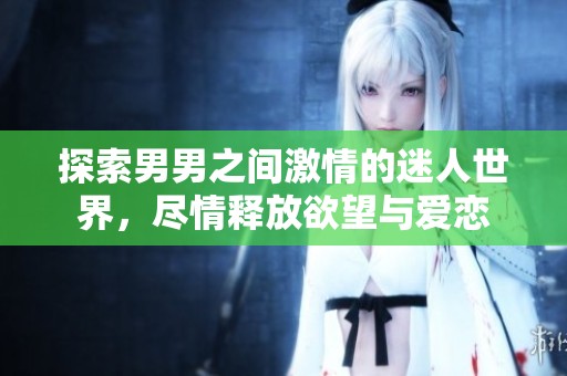 探索男男之间激情的迷人世界，尽情释放欲望与爱恋