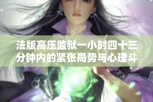 法版高压监狱一小时四十三分钟内的紧张局势与心理斗争