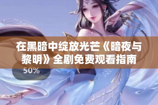 在黑暗中绽放光芒《暗夜与黎明》全剧免费观看指南