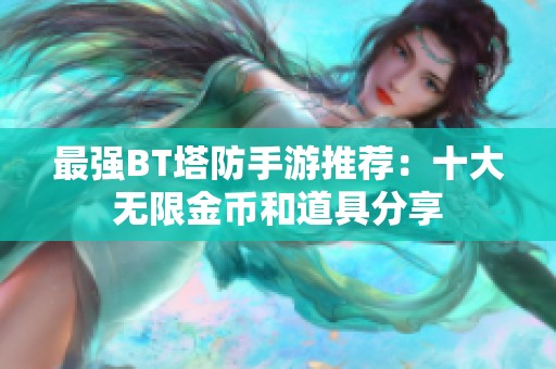 最强BT塔防手游推荐：十大无限金币和道具分享