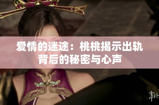 爱情的迷途：桃桃揭示出轨背后的秘密与心声