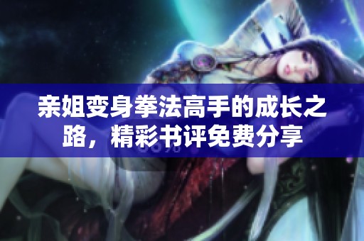 亲姐变身拳法高手的成长之路，精彩书评免费分享
