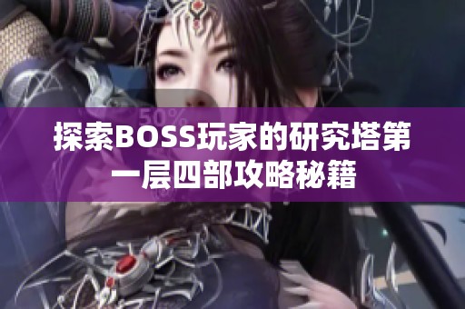 探索BOSS玩家的研究塔第一层四部攻略秘籍