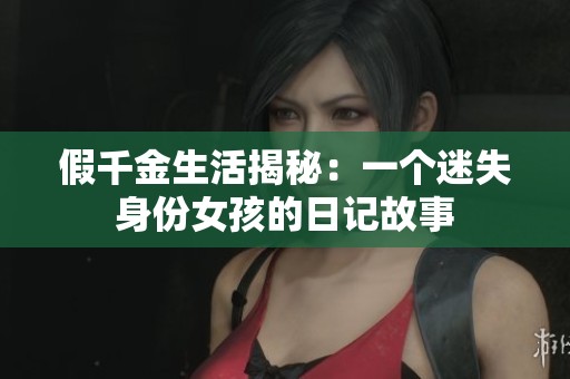 假千金生活揭秘：一个迷失身份女孩的日记故事